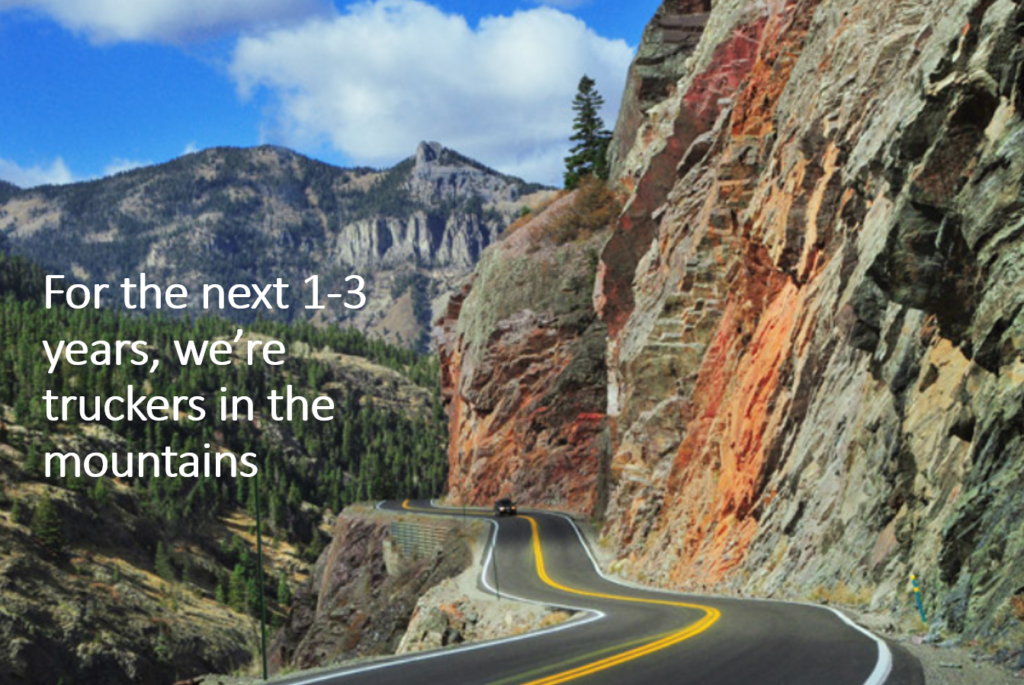 Picture of Mountain Road with caption "Fore the next 1-3 years, we're truckers in the mountains."